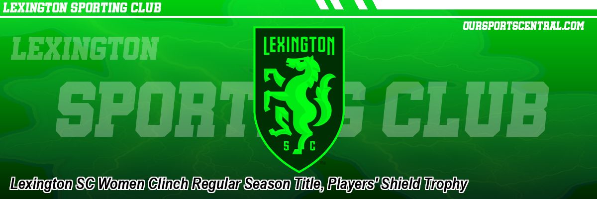 Lexington SC Women Clinch Regular Season Title, Players' Shield Trophy