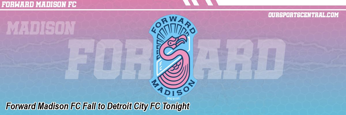 Forward Madison FC Fall to Detroit City FC Tonight