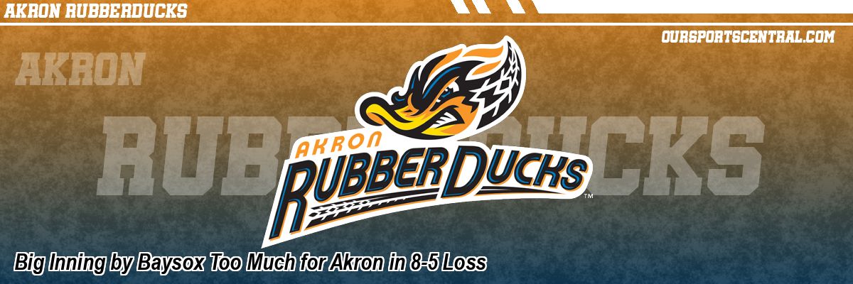 Big Inning by Baysox Too Much for Akron in 8-5 Loss