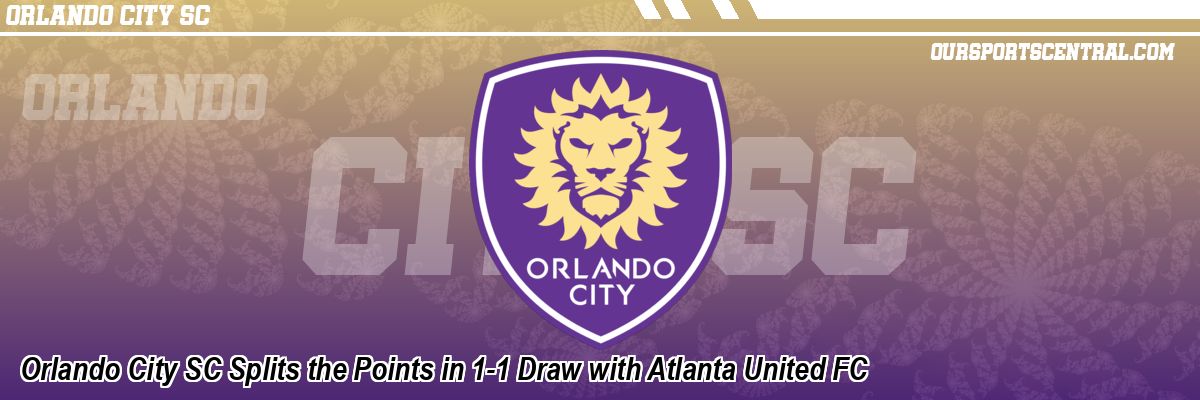 Orlando City SC Splits the Points in 1-1 Draw with Atlanta United FC