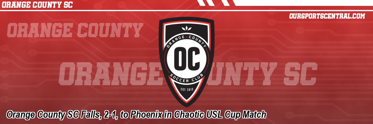 Orange County SC Falls, 2-1, to Phoenix in Chaotic USL Cup Match