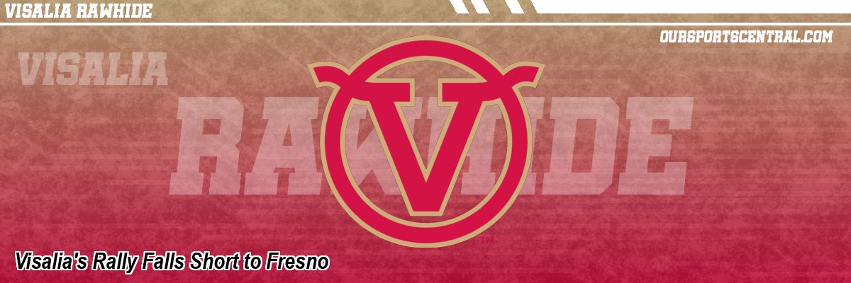Visalia's Rally Falls Short to Fresno