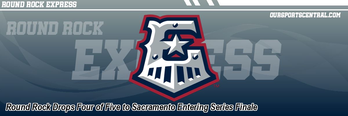 Round Rock Drops Four of Five to Sacramento Entering Series Finale