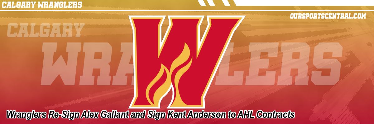 Wranglers Re-Sign Alex Gallant and Sign Kent Anderson to AHL Contracts