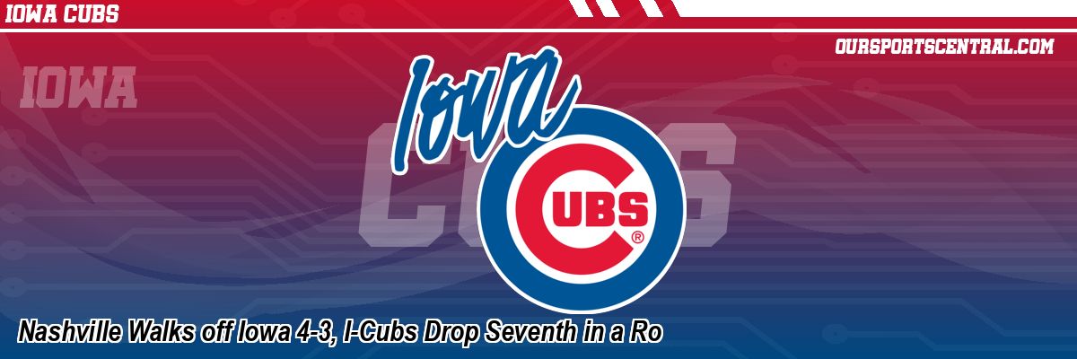 Nashville Walks off Iowa 4-3, I-Cubs Drop Seventh in a Ro