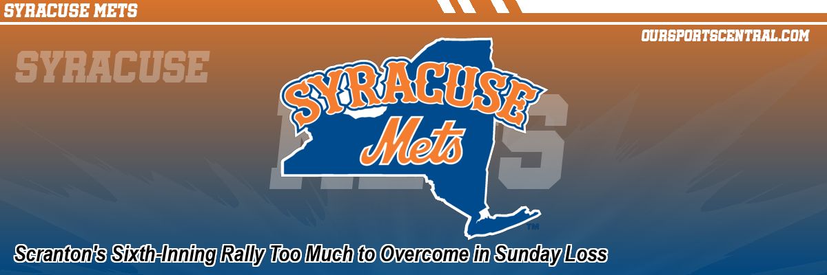 Scranton's Sixth-Inning Rally Too Much to Overcome in Sunday Loss