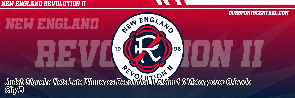 Judah Siqueira Nets Late Winner as Revolution II Claim 1-0 Victory over Orlando City B
