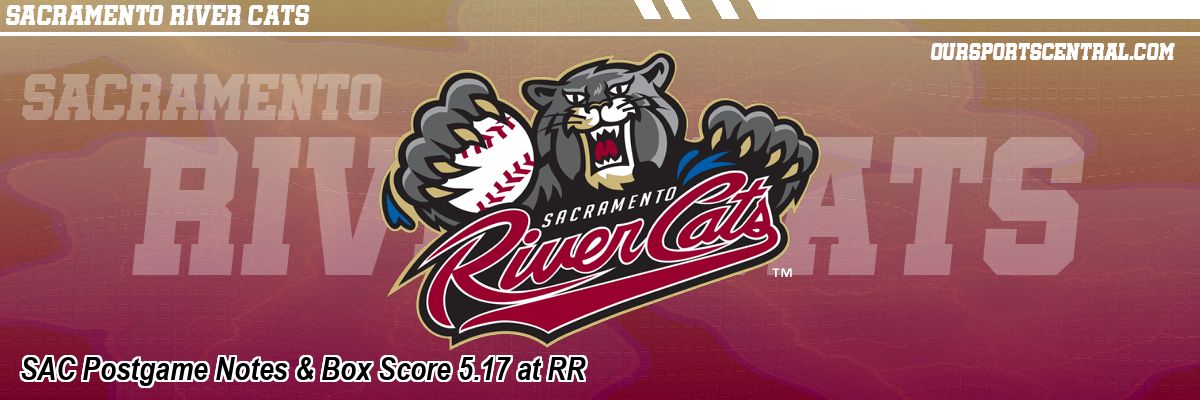 SAC Postgame Notes & Box Score 5.17 at RR