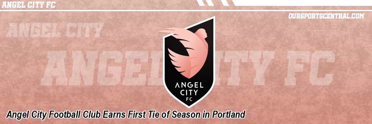 Angel City Football Club Earns First Tie of Season in Portland
