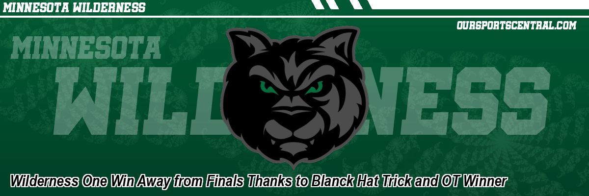 Wilderness One Win Away from Finals Thanks to Blanck Hat Trick and OT Winner