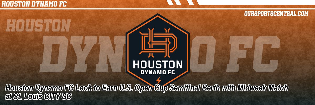 Houston Dynamo FC Look to Earn U.S. Open Cup Semifinal Berth with Midweek Match at St. Louis CITY SC