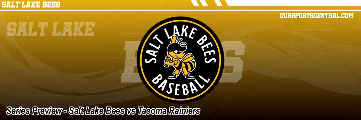 Series Preview - Salt Lake Bees vs Tacoma Rainiers