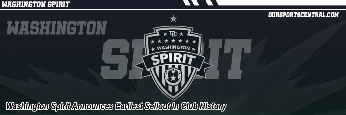 Washington Spirit Announces Earliest Sellout in Club History