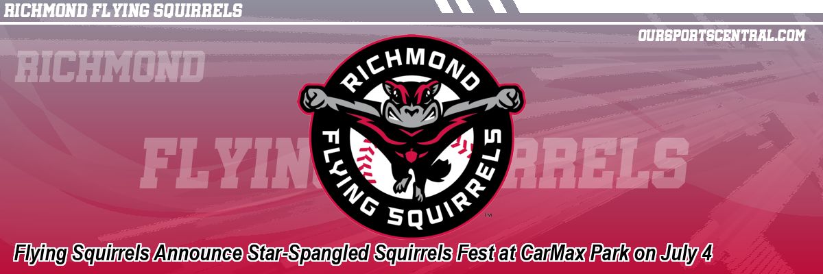 Flying Squirrels Announce Star-Spangled Squirrels Fest at CarMax Park on July 4