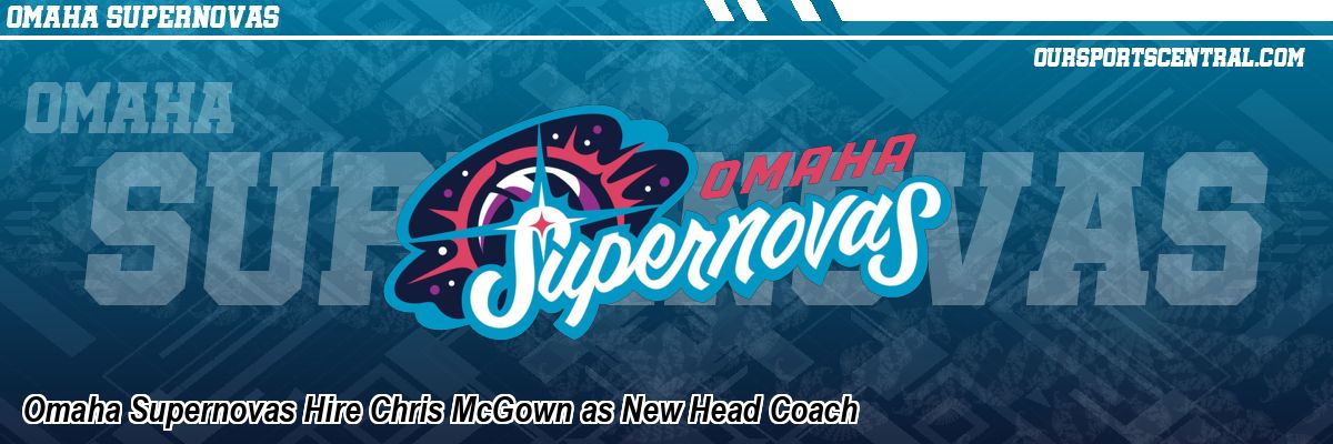 Omaha Supernovas Hire Chris McGown as New Head Coach
