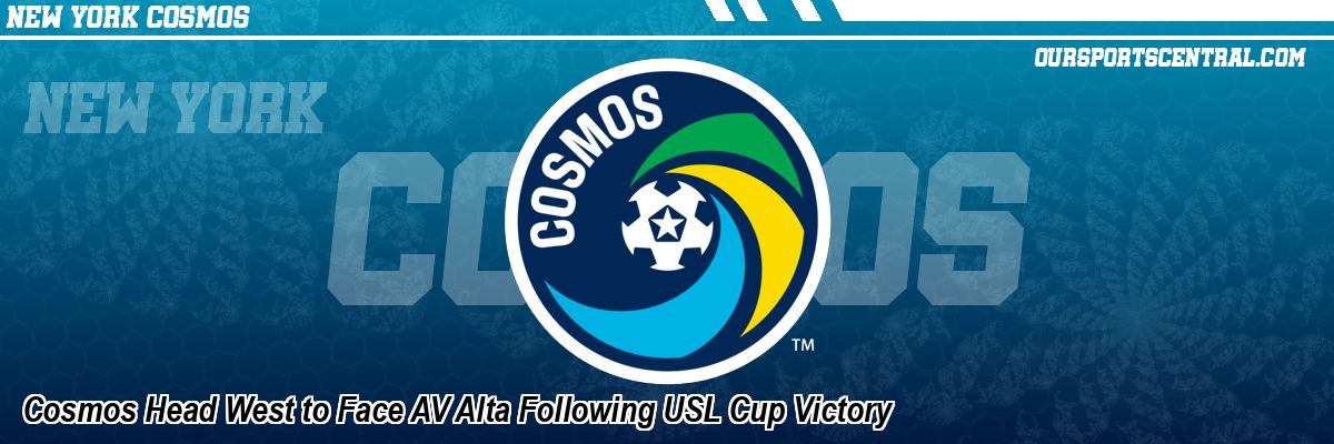 Cosmos Head West to Face AV Alta Following USL Cup Victory