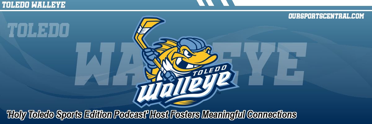 'Holy Toledo Sports Edition Podcast' Host Fosters Meaningful Connections