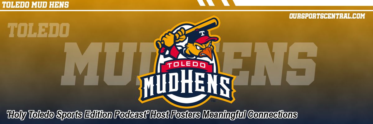 'Holy Toledo Sports Edition Podcast' Host Fosters Meaningful Connections
