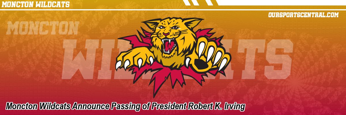 Moncton Wildcats Announce Passing of President Robert K. Irving