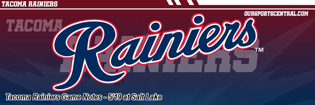 Tacoma Rainiers Game Notes - 5/19 at Salt Lake