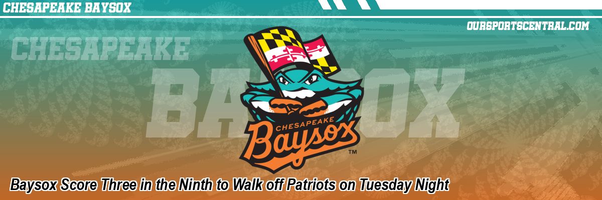 Baysox Score Three in the Ninth to Walk off Patriots on Tuesday Night