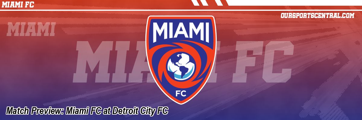 Match Preview: Miami FC at Detroit City FC
