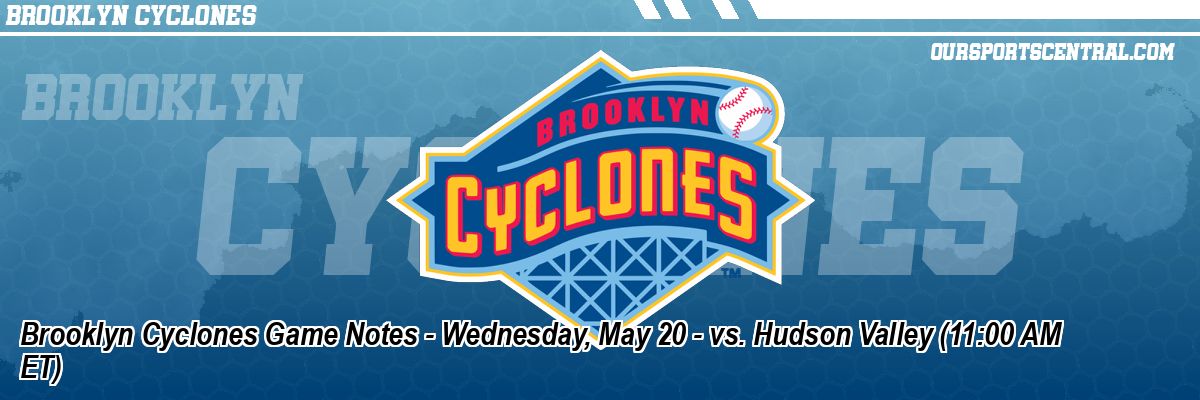 Brooklyn Cyclones Game Notes - Wednesday, May 20 - vs. Hudson Valley (11:00 AM ET)
