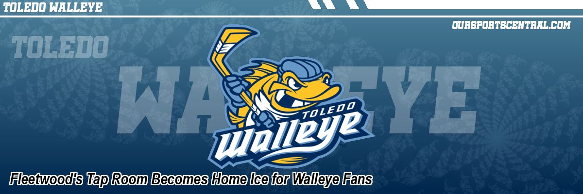 Fleetwood's Tap Room Becomes Home Ice for Walleye Fans