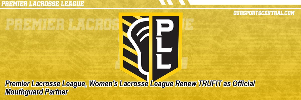 Premier Lacrosse League, Women's Lacrosse League Renew TRUFIT as Official Mouthguard Partner