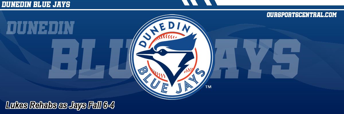 Lukes Rehabs as Jays Fall 6-4