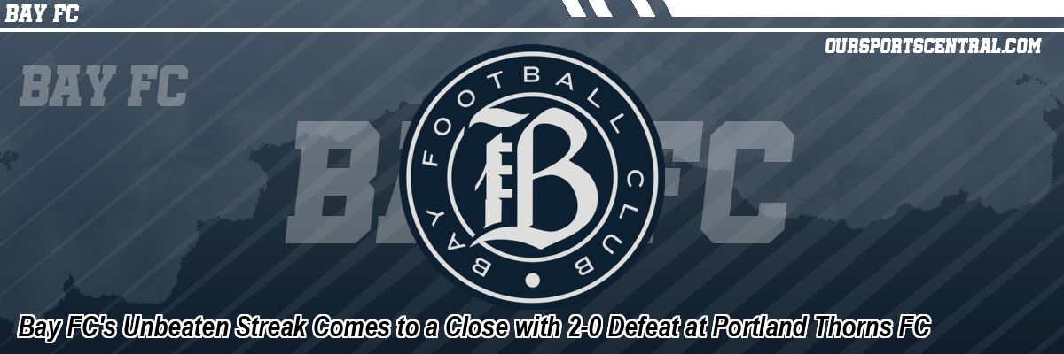 Bay FC's Unbeaten Streak Comes to a Close with 2-0 Defeat at Portland Thorns FC