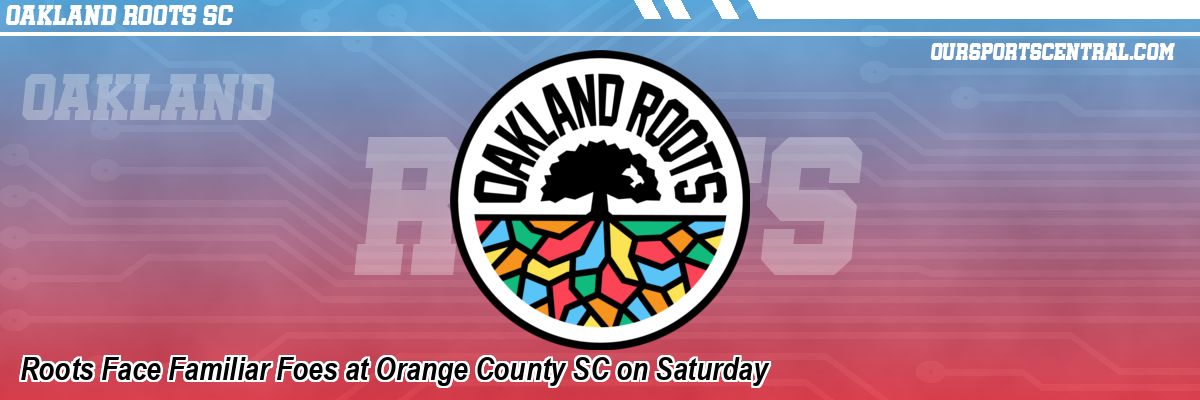 Roots Face Familiar Foes at Orange County SC on Saturday