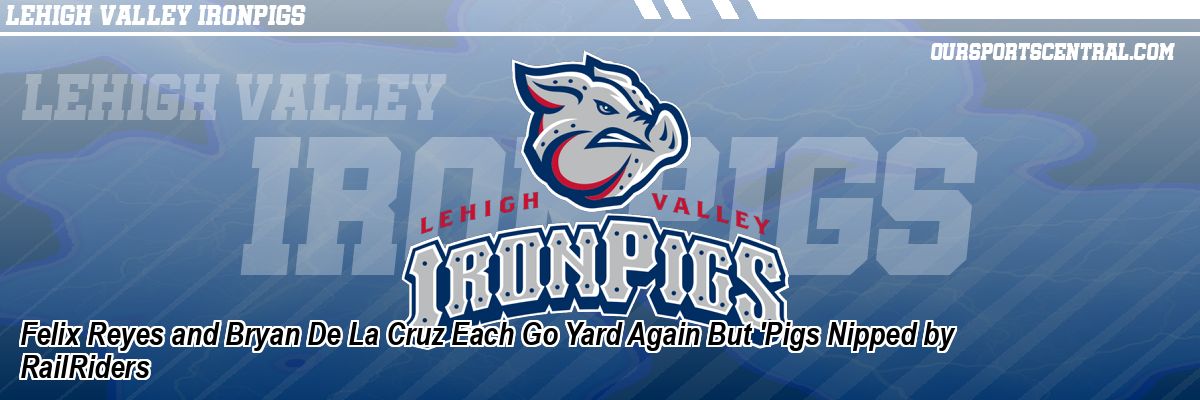 Felix Reyes and Bryan De La Cruz Each Go Yard Again But 'Pigs Nipped by RailRiders