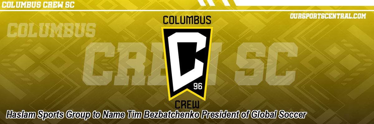Haslam Sports Group to Name Tim Bezbatchenko President of Global Soccer