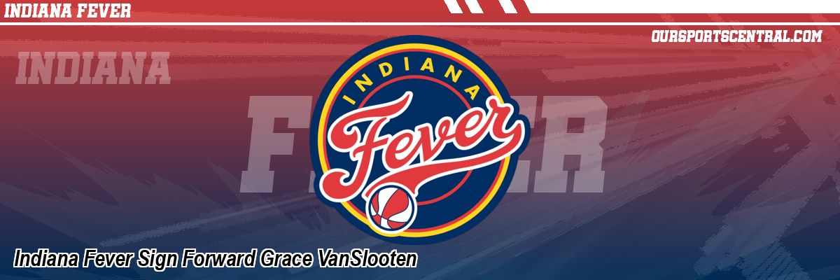 Indiana Fever Sign Forward Grace VanSlooten