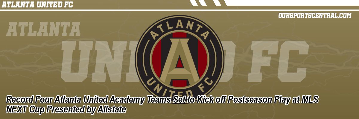 Record Four Atlanta United Academy Teams Set to Kick off Postseason Play at MLS NEXT Cup Presented by Allstate