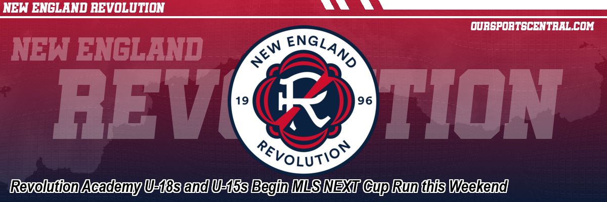 Revolution Academy U-18s and U-15s Begin MLS NEXT Cup Run this Weekend