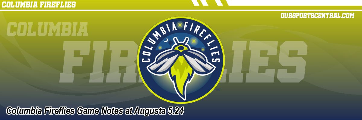 Columbia Fireflies Game Notes at Augusta 5.24
