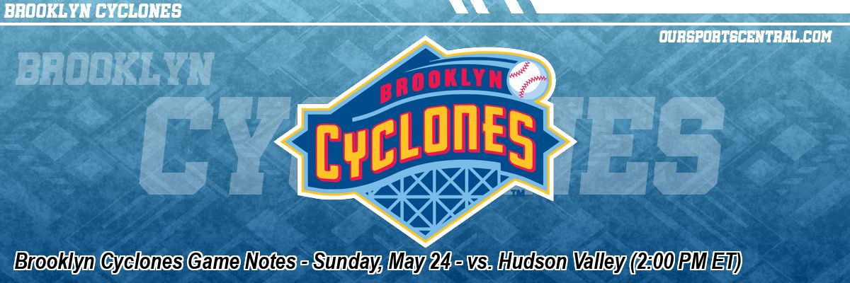 Brooklyn Cyclones Game Notes - Sunday, May 24 - vs. Hudson Valley (2:00 PM ET)