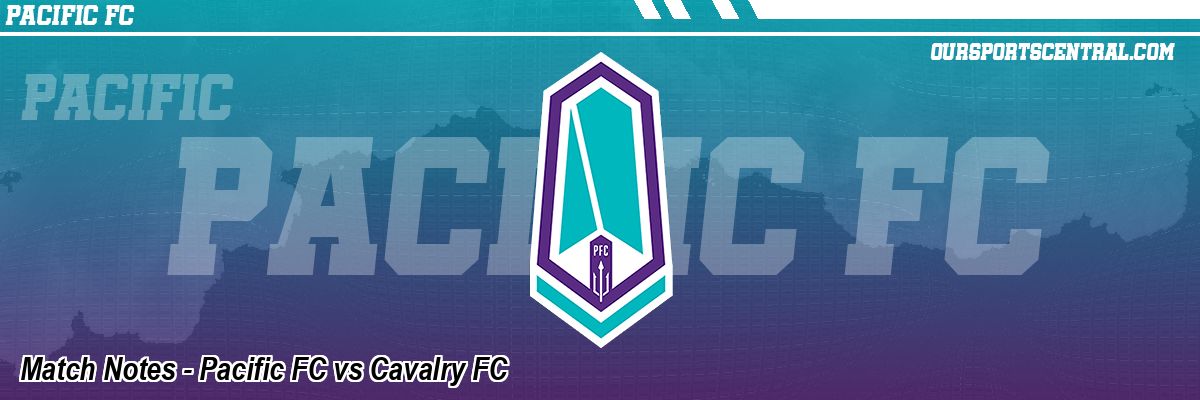 Match Notes - Pacific FC vs Cavalry FC