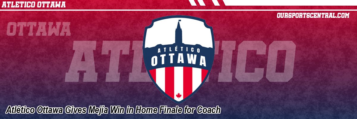 Atlético Ottawa Gives Mejía Win in Home Finale for Coach