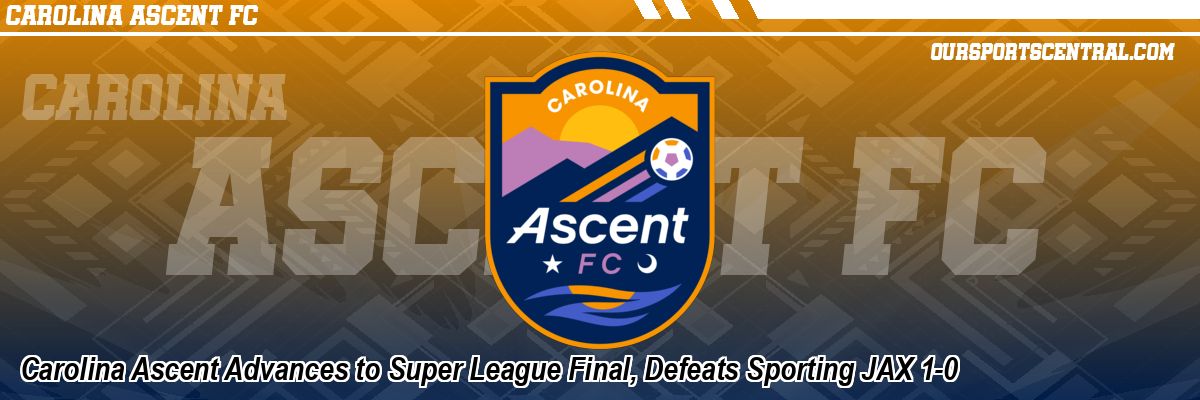 Carolina Ascent Advances to Super League Final, Defeats Sporting JAX 1-0