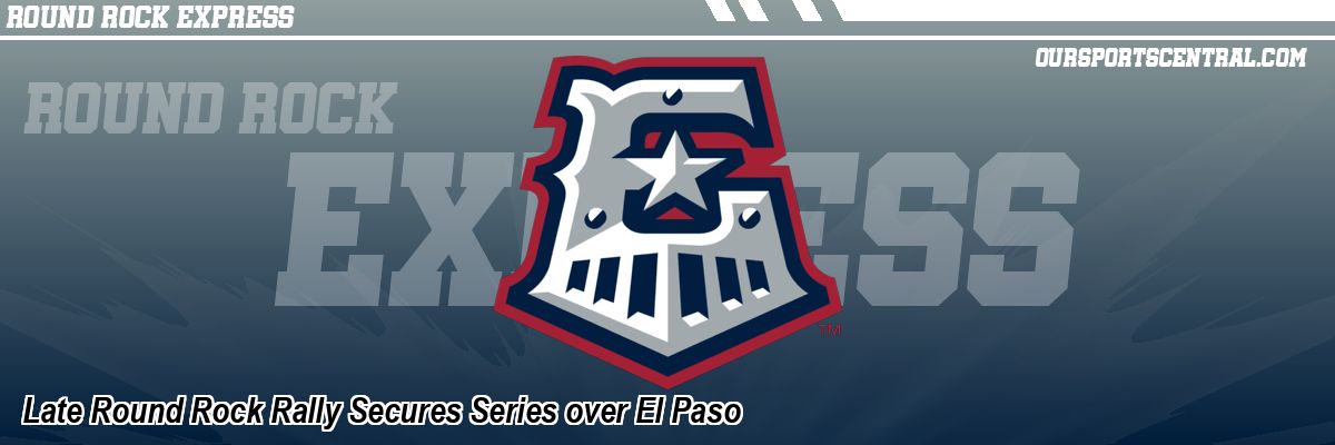 Late Round Rock Rally Secures Series over El Paso