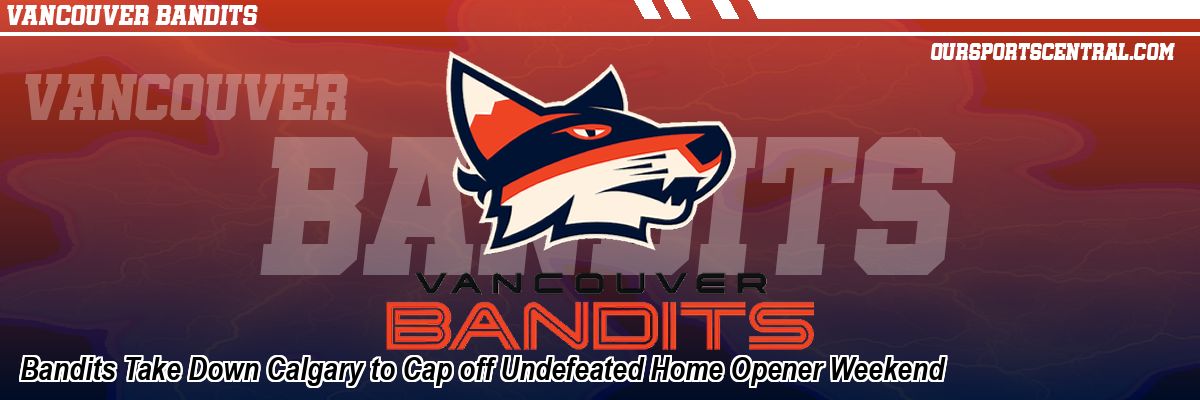 Bandits Take Down Calgary to Cap off Undefeated Home Opener Weekend