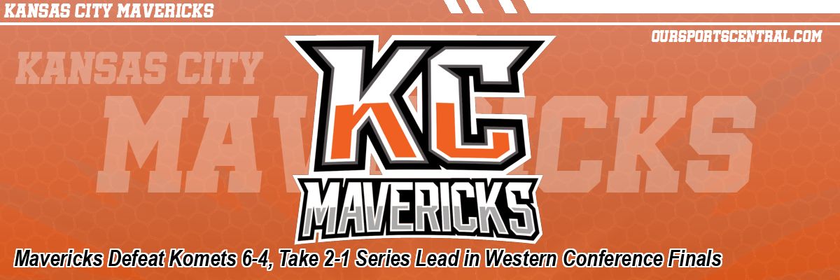 Mavericks Defeat Komets 6-4, Take 2-1 Series Lead in Western Conference Finals