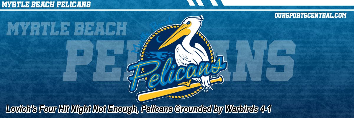 Lovich's Four Hit Night Not Enough, Pelicans Grounded by Warbirds 4-1
