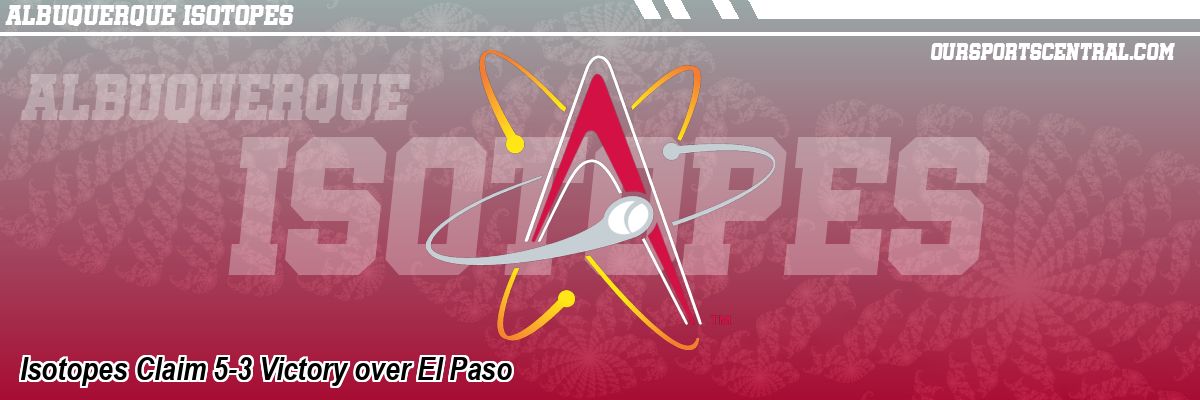 Isotopes Claim 5-3 Victory over El Paso