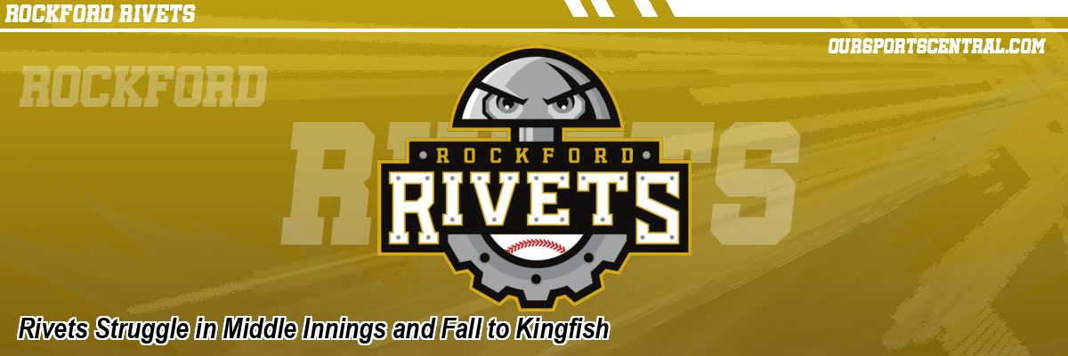 Rivets Struggle in Middle Innings and Fall to Kingfish