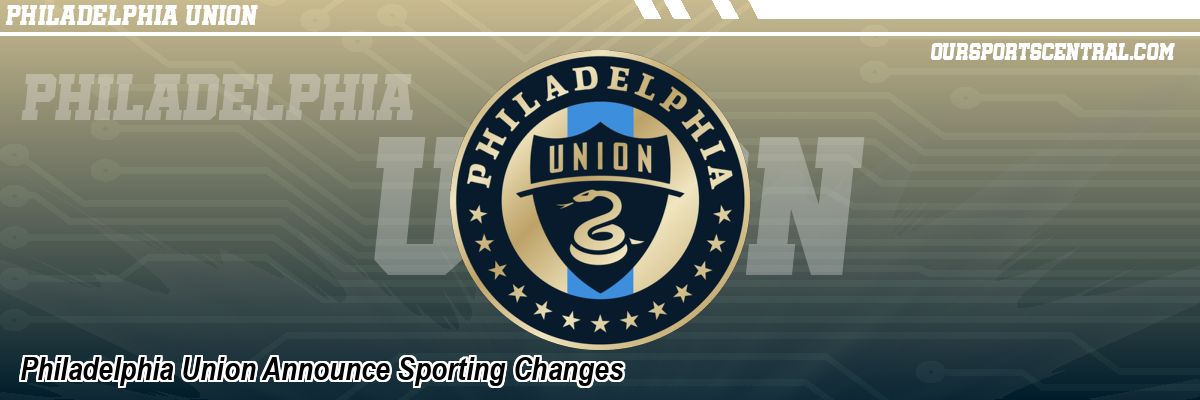 Philadelphia Union Announce Sporting Changes