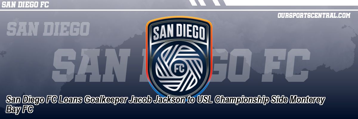 San Diego FC Loans Goalkeeper Jacob Jackson to USL Championship Side Monterey Bay FC